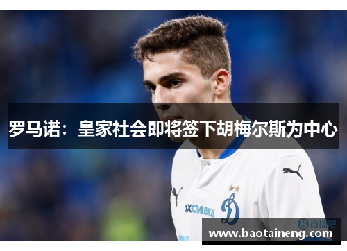 罗马诺：皇家社会即将签下胡梅尔斯为中心